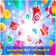 barcelona 6x1 real madrid